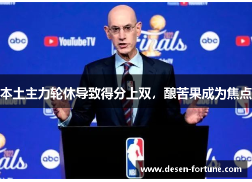 本土主力轮休导致得分上双，酿苦果成为焦点